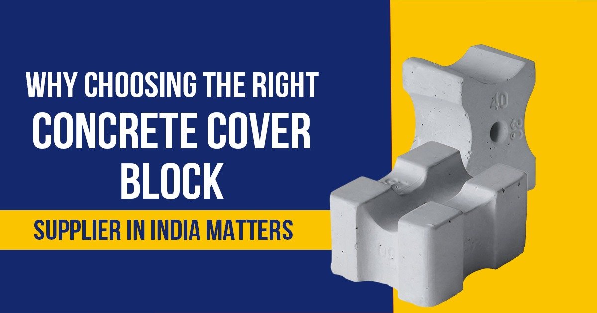 Why Choosing the Right Concrete Cover Block Supplier in India Matters